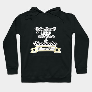 You Smell like Drama & Headache, Please go Away, funny for her, gift for her Hoodie